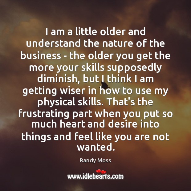 I am a little older and understand the nature of the business Business Quotes Image