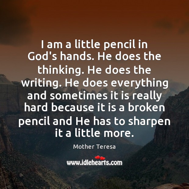 I am a little pencil in God’s hands. He does the thinking. Mother Teresa Picture Quote