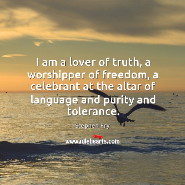 I am a lover of truth, a worshipper of freedom, a celebrant at the altar of language and purity and tolerance. Image
