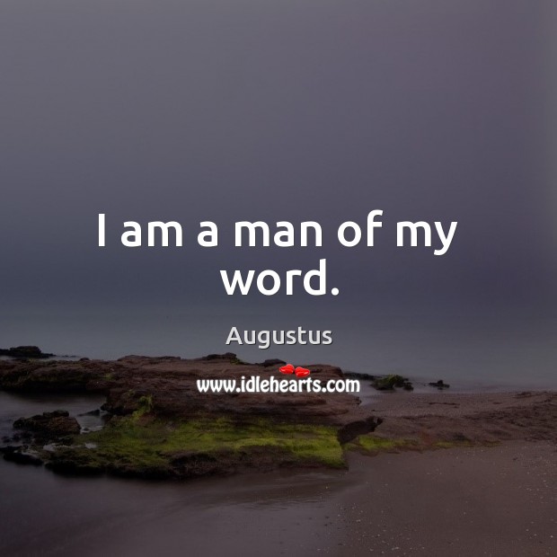 I am a man of my word. Augustus Picture Quote