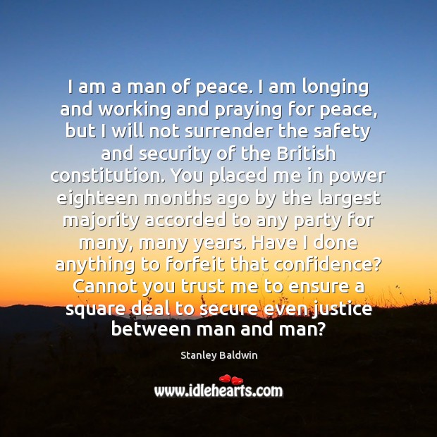 I am a man of peace. I am longing and working and Stanley Baldwin Picture Quote