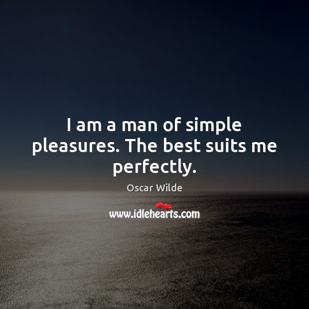 I am a man of simple pleasures. The best suits me perfectly. Oscar Wilde Picture Quote