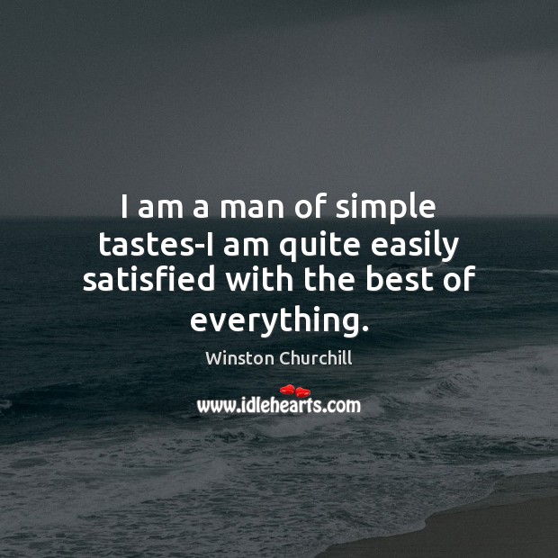 I am a man of simple tastes-I am quite easily satisfied with the best of everything. Image