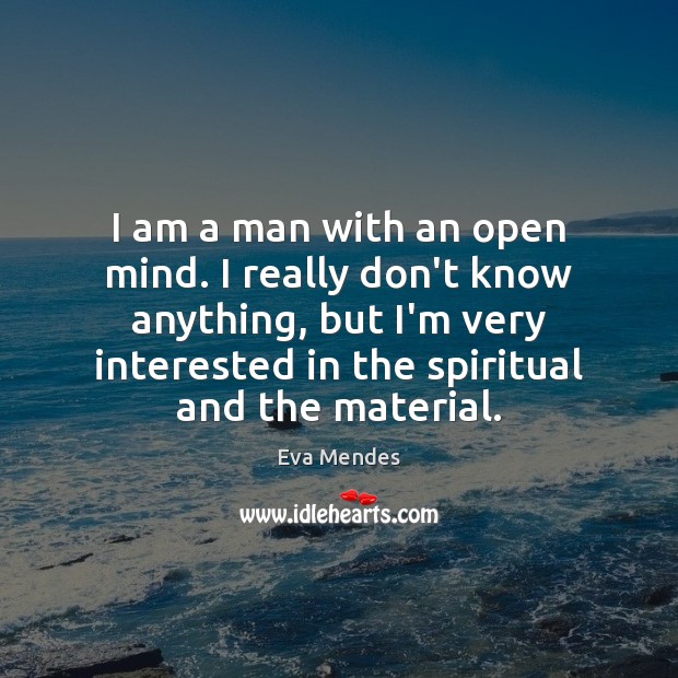 I am a man with an open mind. I really don’t know Eva Mendes Picture Quote