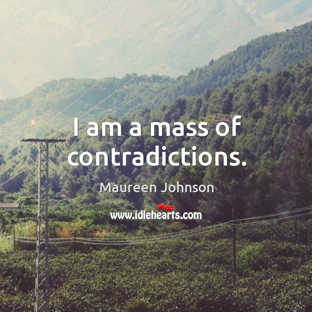 I am a mass of contradictions. Maureen Johnson Picture Quote