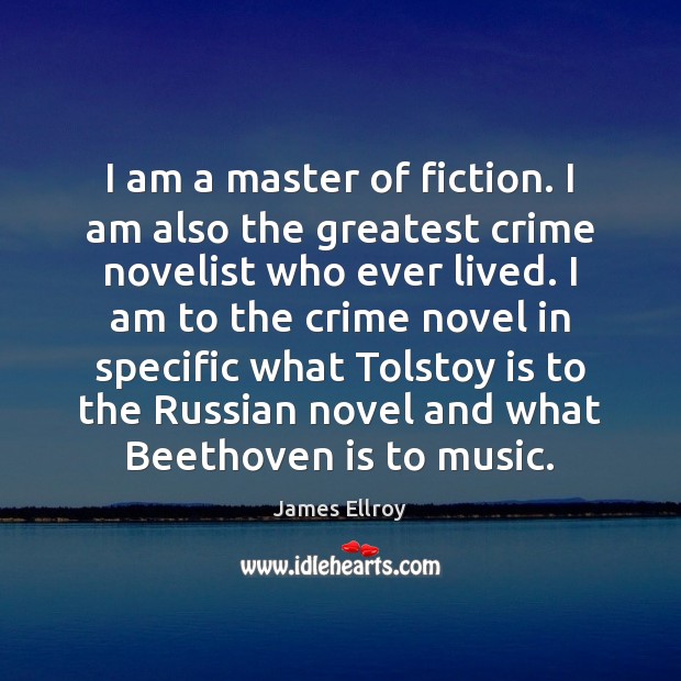 I am a master of fiction. I am also the greatest crime James Ellroy Picture Quote