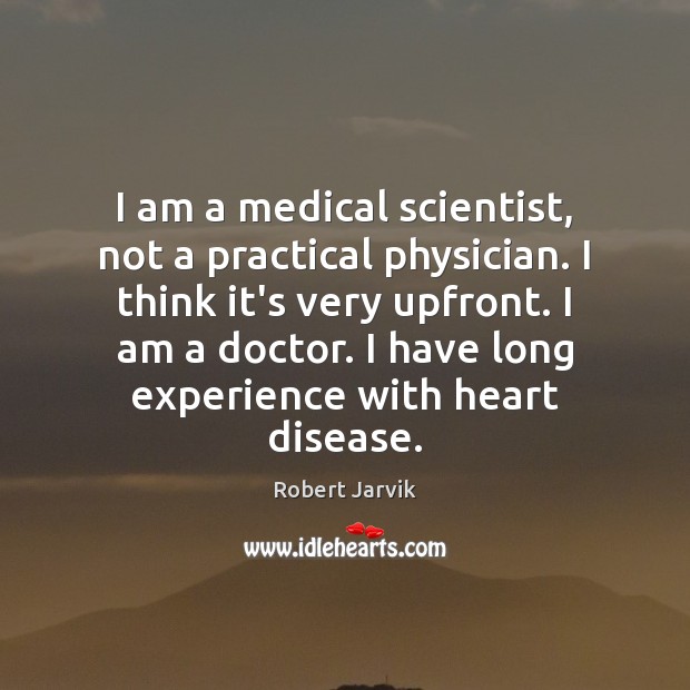 I am a medical scientist, not a practical physician. I think it’s Robert Jarvik Picture Quote