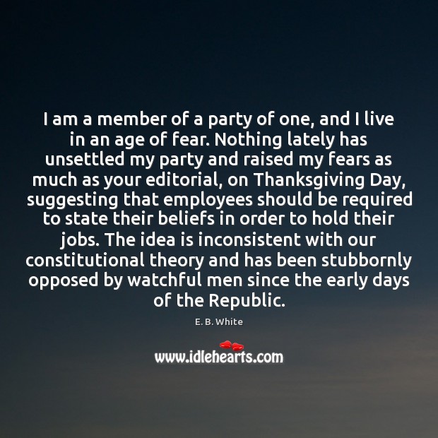 I am a member of a party of one, and I live E. B. White Picture Quote