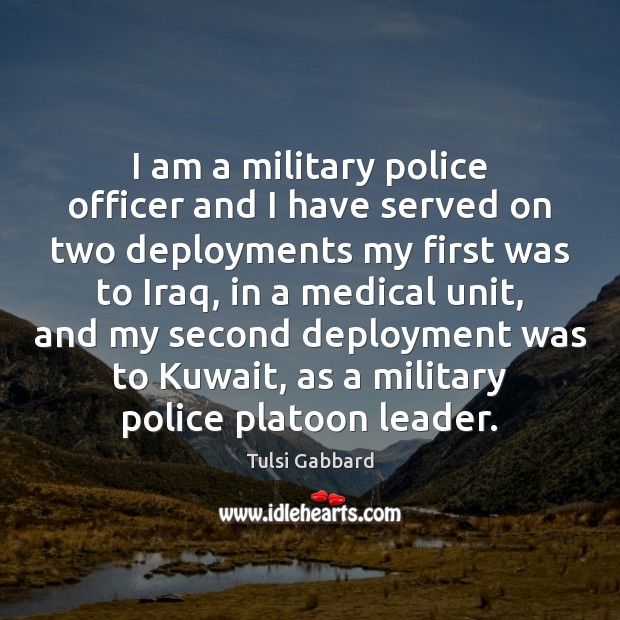 I am a military police officer and I have served on two Tulsi Gabbard Picture Quote