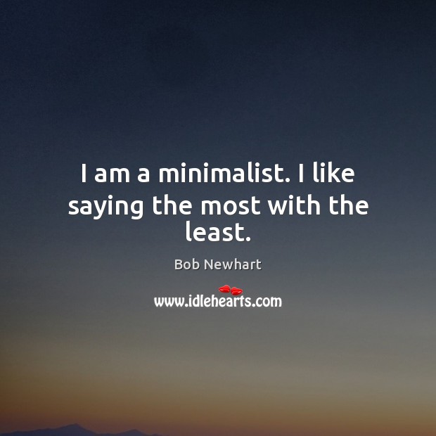 I am a minimalist. I like saying the most with the least. Bob Newhart Picture Quote