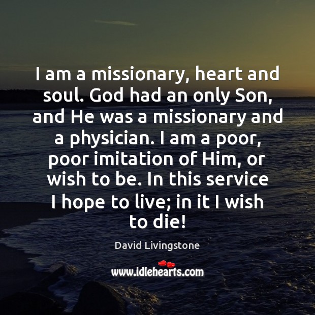 I am a missionary, heart and soul. God had an only Son, David Livingstone Picture Quote