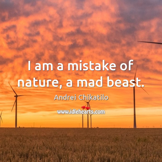I am a mistake of nature, a mad beast. Andrei Chikatilo Picture Quote