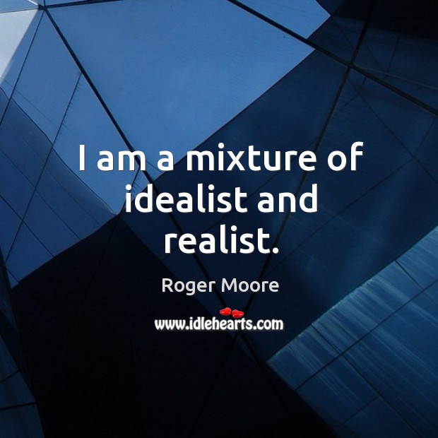 I am a mixture of idealist and realist. Image