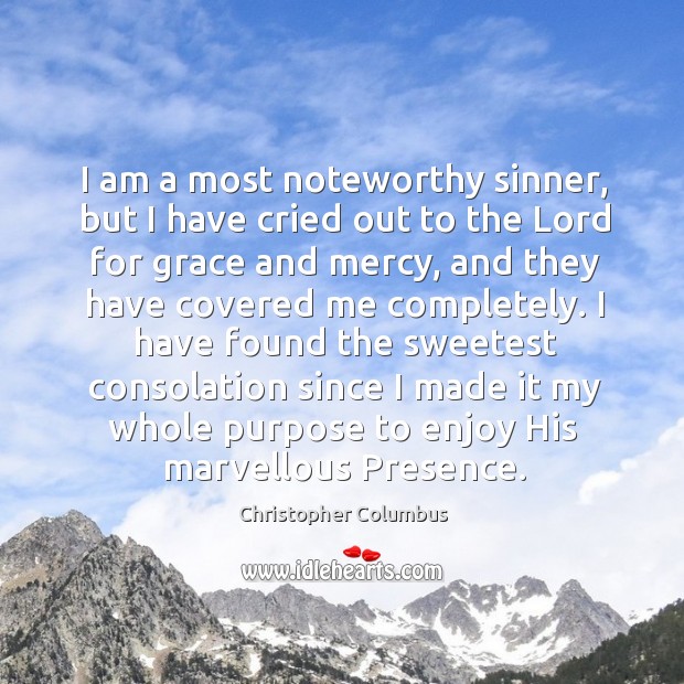 I am a most noteworthy sinner, but I have cried out to the lord for grace and mercy Christopher Columbus Picture Quote