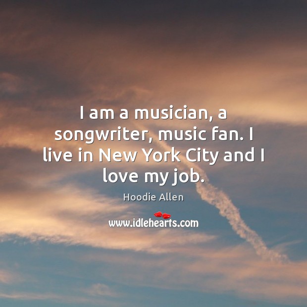 I am a musician, a songwriter, music fan. I live in New York City and I love my job. Hoodie Allen Picture Quote