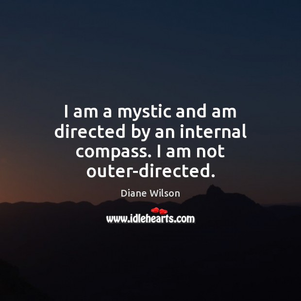 I am a mystic and am directed by an internal compass. I am not outer-directed. 