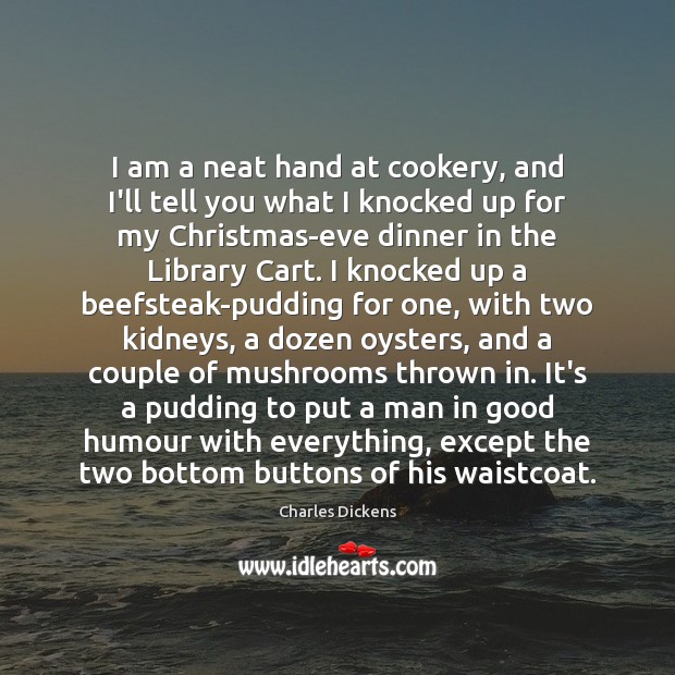 I am a neat hand at cookery, and I’ll tell you what Charles Dickens Picture Quote