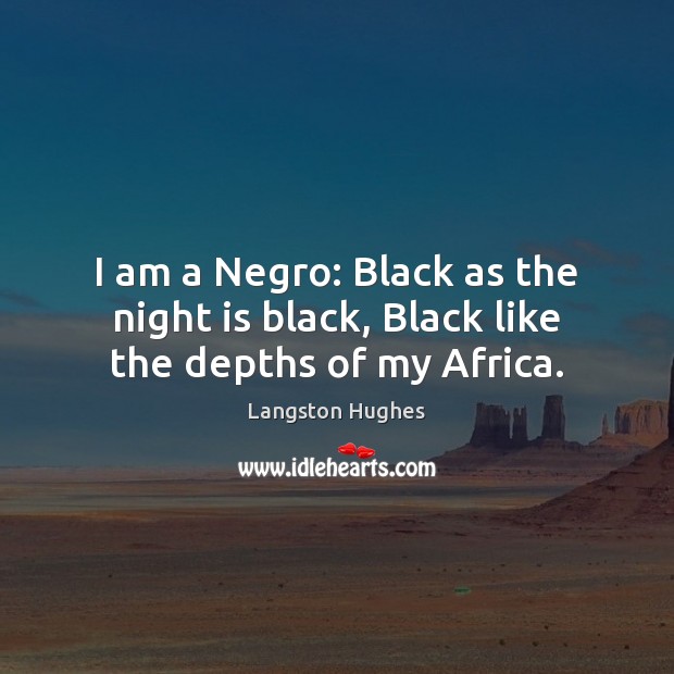I am a Negro: Black as the night is black, Black like the depths of my Africa. Langston Hughes Picture Quote