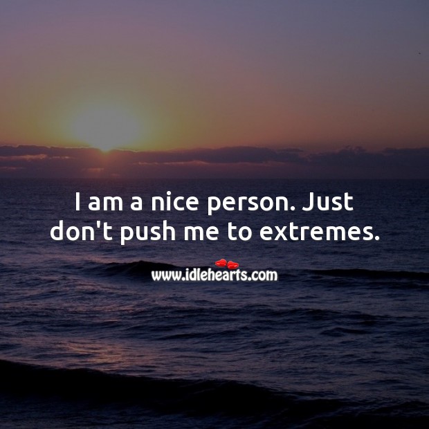 I am a nice person. Just don’t push me to extremes. People Quotes Image