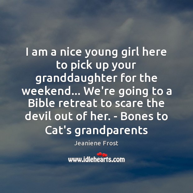 I am a nice young girl here to pick up your granddaughter Jeaniene Frost Picture Quote