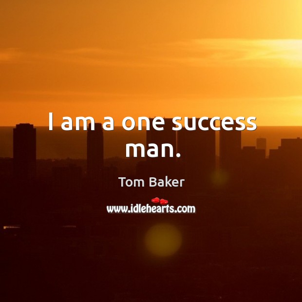I am a one success man. Tom Baker Picture Quote