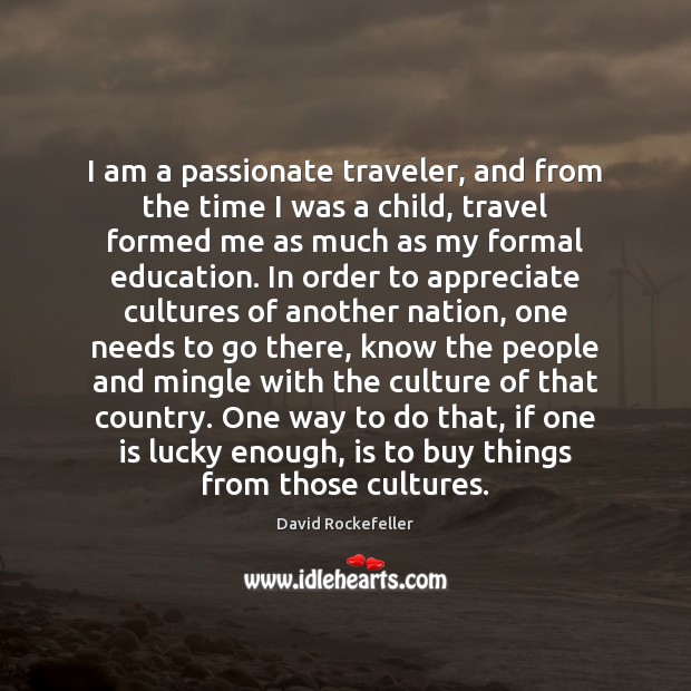 I am a passionate traveler, and from the time I was a David Rockefeller Picture Quote
