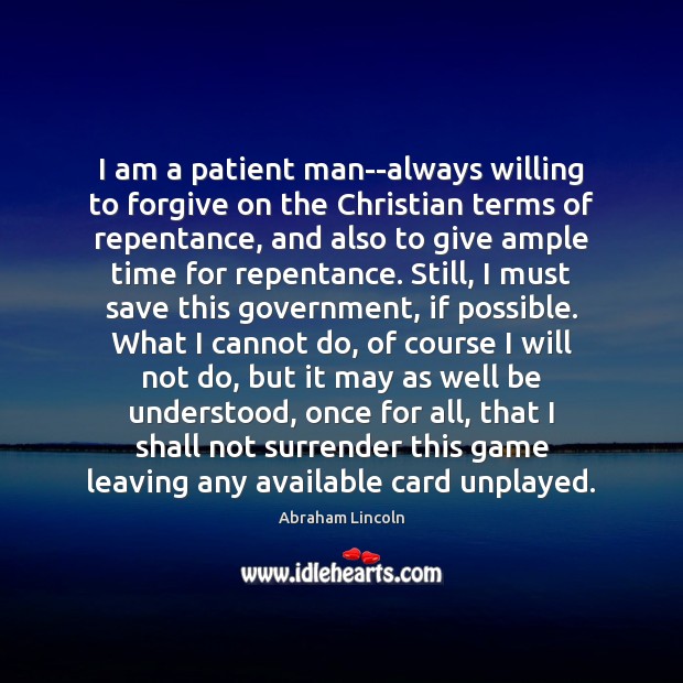 I am a patient man–always willing to forgive on the Christian terms Image