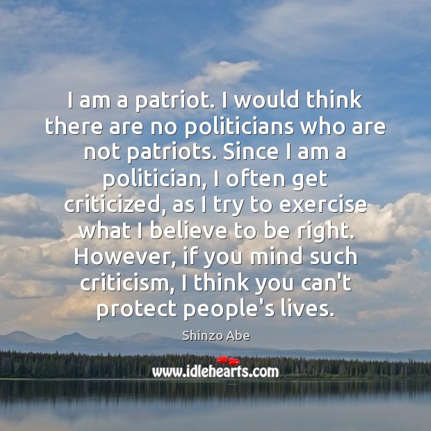I am a patriot. I would think there are no politicians who Shinzo Abe Picture Quote
