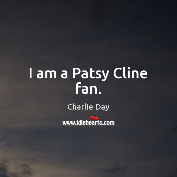 I am a Patsy Cline fan. Charlie Day Picture Quote