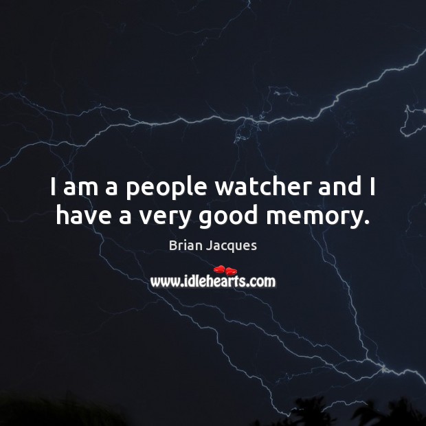 I am a people watcher and I have a very good memory. Brian Jacques Picture Quote