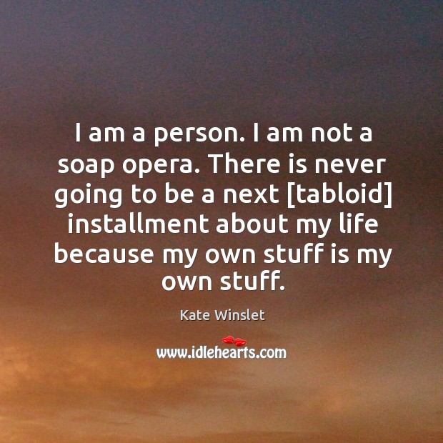 I am a person. I am not a soap opera. There is Kate Winslet Picture Quote