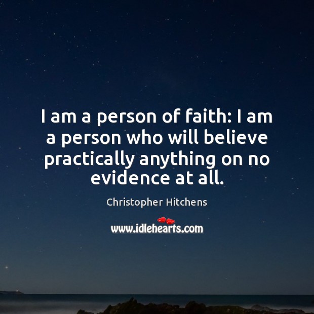 I am a person of faith: I am a person who will Christopher Hitchens Picture Quote