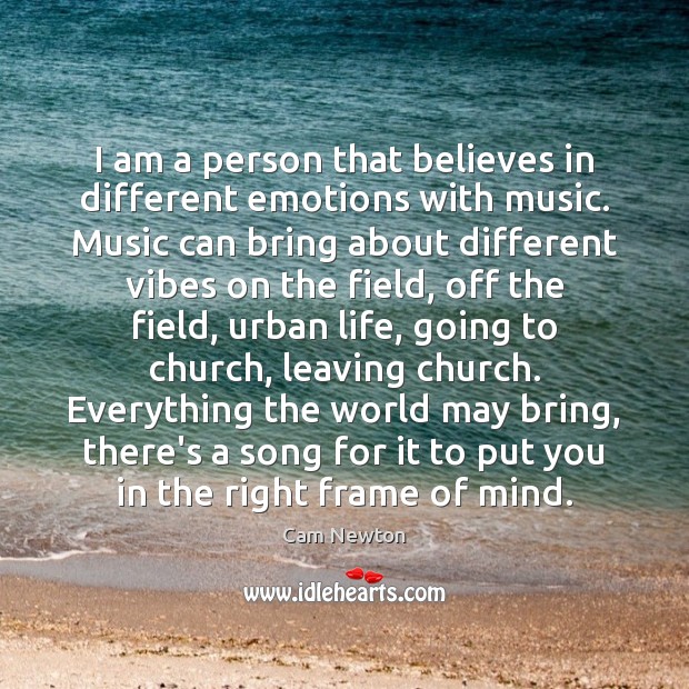 I am a person that believes in different emotions with music. Music Cam Newton Picture Quote