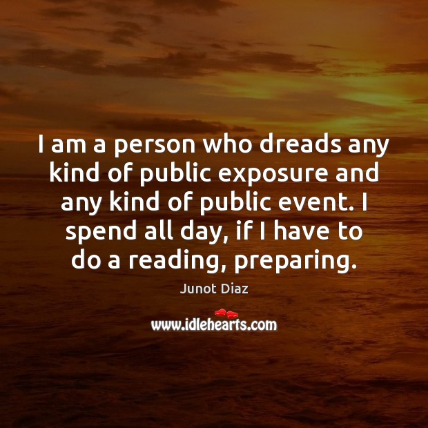 I am a person who dreads any kind of public exposure and Junot Diaz Picture Quote