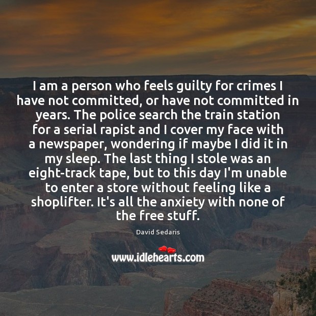 I am a person who feels guilty for crimes I have not David Sedaris Picture Quote