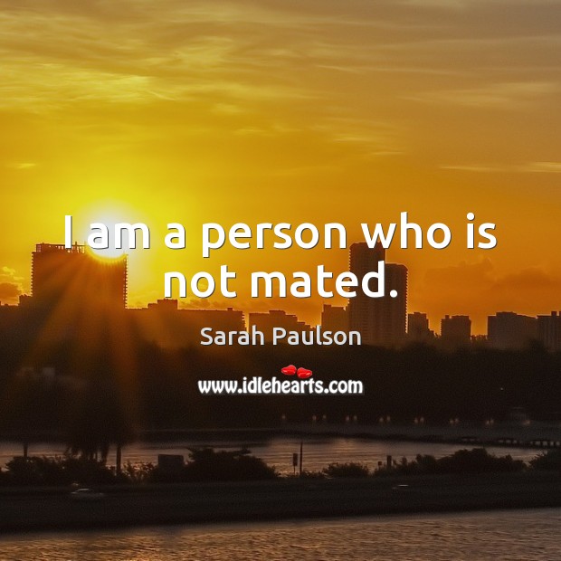 I am a person who is not mated. Sarah Paulson Picture Quote