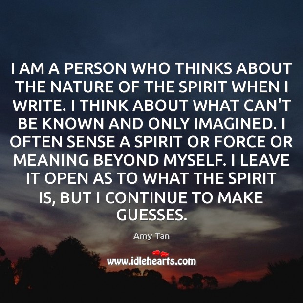 I AM A PERSON WHO THINKS ABOUT THE NATURE OF THE SPIRIT Amy Tan Picture Quote