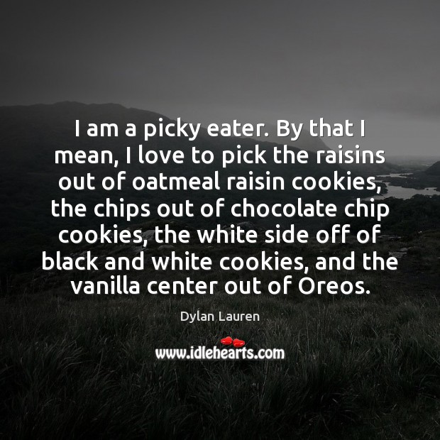 I am a picky eater. By that I mean, I love to Dylan Lauren Picture Quote
