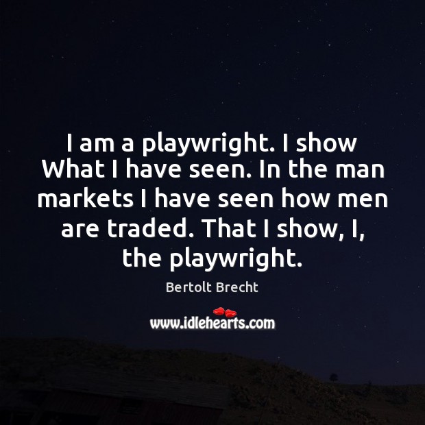 I am a playwright. I show What I have seen. In the Image