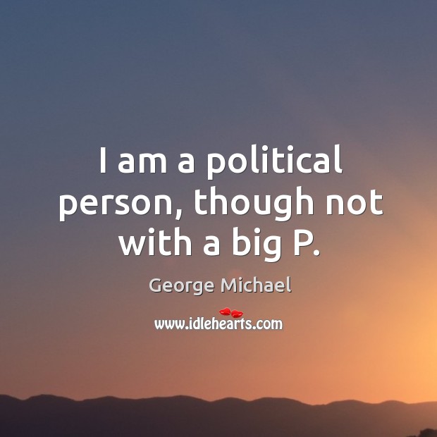 I am a political person, though not with a big P. Image