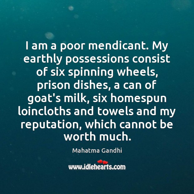 I am a poor mendicant. My earthly possessions consist of six spinning 