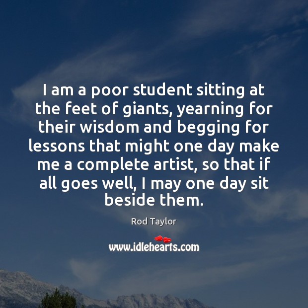 I am a poor student sitting at the feet of giants, yearning Rod Taylor Picture Quote