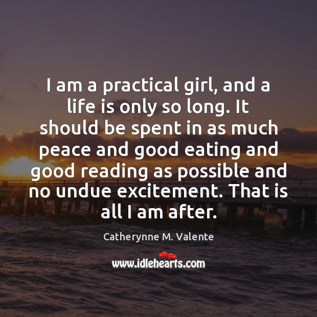 I am a practical girl, and a life is only so long. Catherynne M. Valente Picture Quote