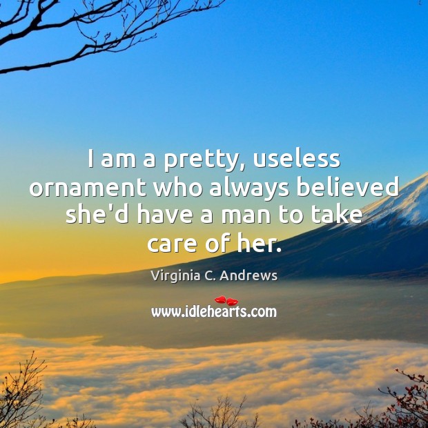 I am a pretty, useless ornament who always believed she’d have a man to take care of her. Image