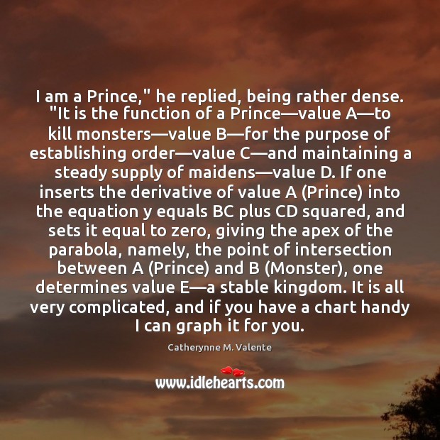 I am a Prince,” he replied, being rather dense. “It is the Catherynne M. Valente Picture Quote