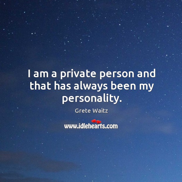 I am a private person and that has always been my personality. Grete Waitz Picture Quote
