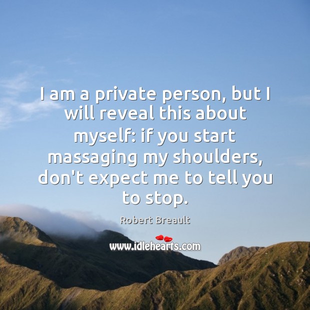 I am a private person, but I will reveal this about myself: Robert Breault Picture Quote