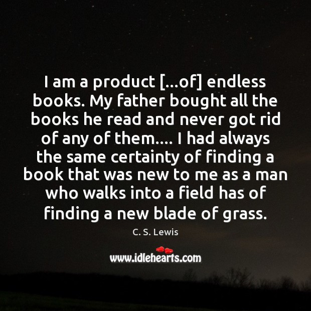 I am a product […of] endless books. My father bought all the C. S. Lewis Picture Quote