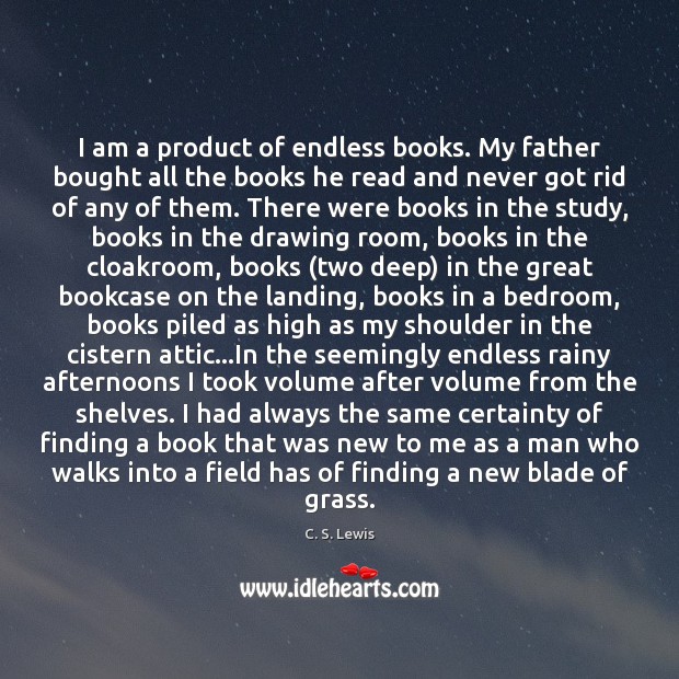 I am a product of endless books. My father bought all the C. S. Lewis Picture Quote