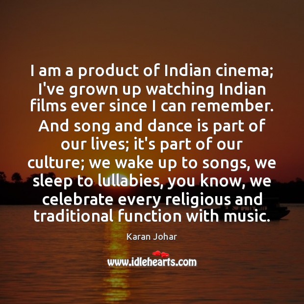 I am a product of Indian cinema; I’ve grown up watching Indian Celebrate Quotes Image